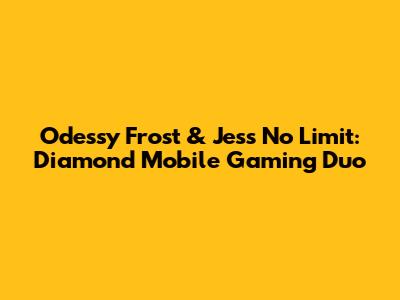 Odessy Frost & Jess No Limit: Diamond Mobile Gaming Duo