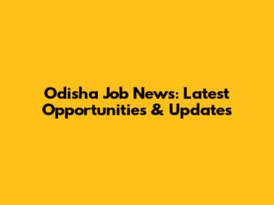 Odisha Job News: Latest Opportunities & Updates