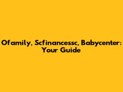 Ofamily, Scfinancessc, Babycenter: Your Guide