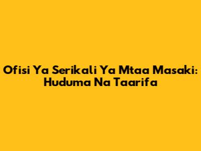 Ofisi Ya Serikali Ya Mtaa Masaki: Huduma Na Taarifa