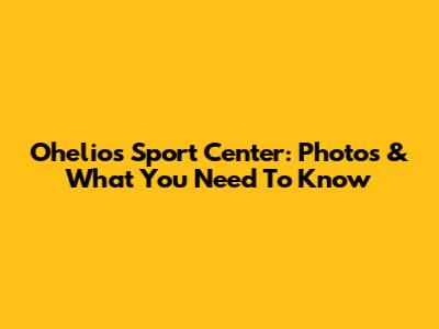 Ohelios Sport Center: Photos & What You Need To Know
