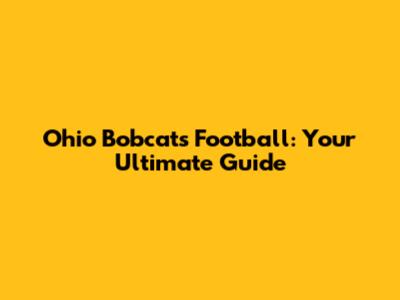 Ohio Bobcats Football: Your Ultimate Guide