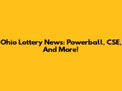 Ohio Lottery News: Powerball, CSE, And More!