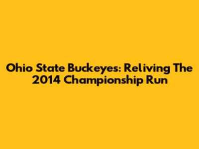 Ohio State Buckeyes: Reliving The 2014 Championship Run