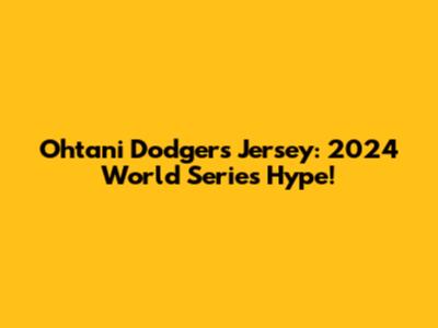 Ohtani Dodgers Jersey: 2024 World Series Hype!