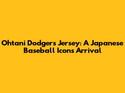 Ohtani Dodgers Jersey: A Japanese Baseball Icon's Arrival