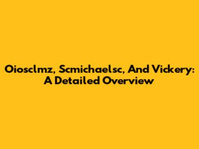 Oiosclmz, Scmichaelsc, And Vickery: A Detailed Overview