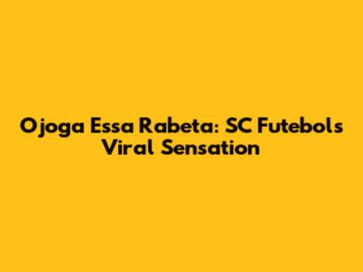 Ojoga Essa Rabeta: SC Futebol's Viral Sensation