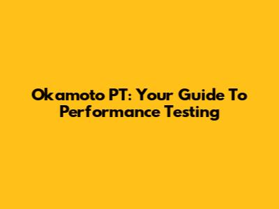 Okamoto PT: Your Guide To Performance Testing