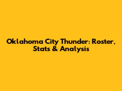 Oklahoma City Thunder: Roster, Stats & Analysis