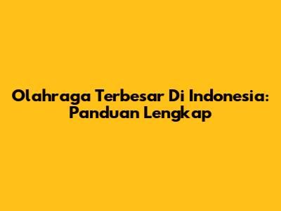 Olahraga Terbesar Di Indonesia: Panduan Lengkap