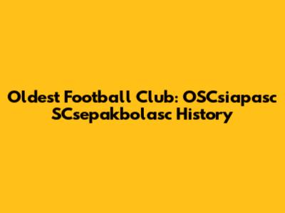 Oldest Football Club: OSCsiapasc SCsepakbolasc History