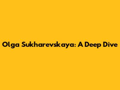 Olga Sukharevskaya: A Deep Dive