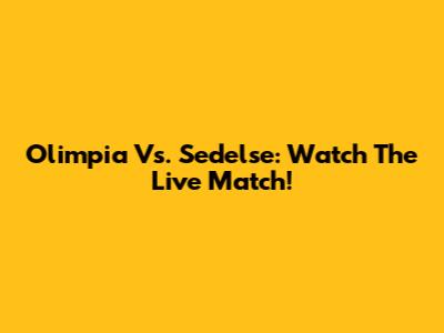 Olimpia Vs. Sedelse: Watch The Live Match!
