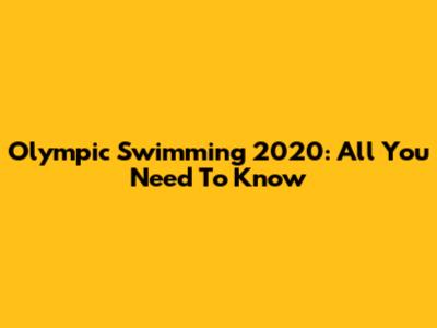 Olympic Swimming 2020: All You Need To Know