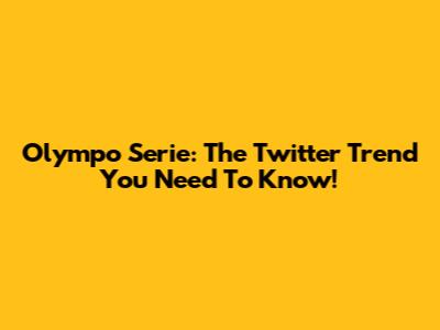 Olympo Serie: The Twitter Trend You Need To Know!