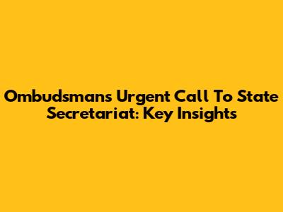 Ombudsman's Urgent Call To State Secretariat: Key Insights