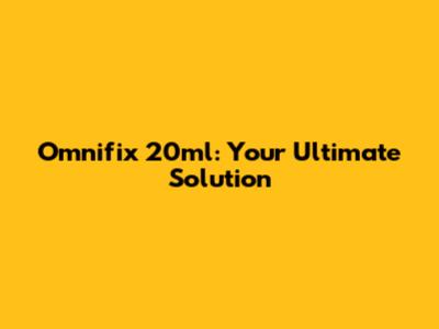Omnifix 20ml: Your Ultimate Solution