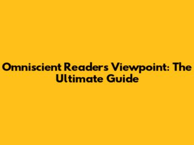 Omniscient Reader's Viewpoint: The Ultimate Guide