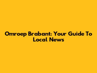 Omroep Brabant: Your Guide To Local News