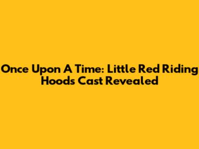 Once Upon A Time: Little Red Riding Hood's Cast Revealed