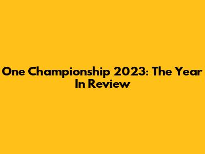 One Championship 2023: The Year In Review