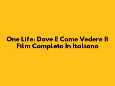 One Life: Dove E Come Vedere Il Film Completo In Italiano