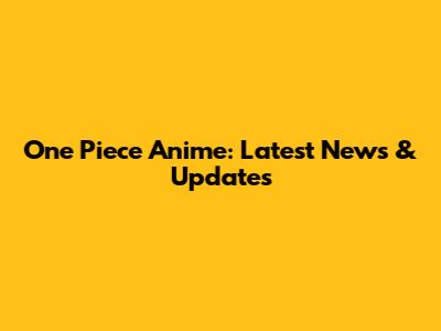One Piece Anime: Latest News & Updates