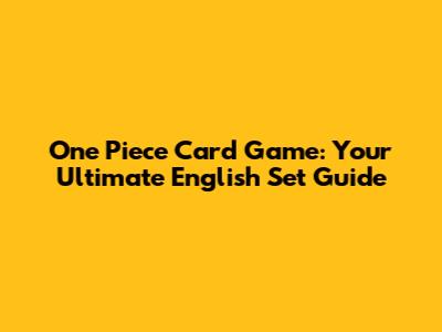 One Piece Card Game: Your Ultimate English Set Guide