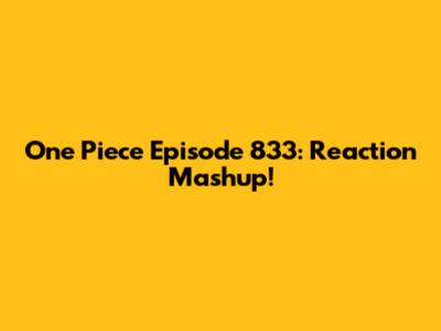 One Piece Episode 833: Reaction Mashup!
