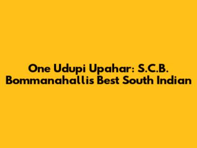 One Udupi Upahar: S.C.B. Bommanahalli's Best South Indian