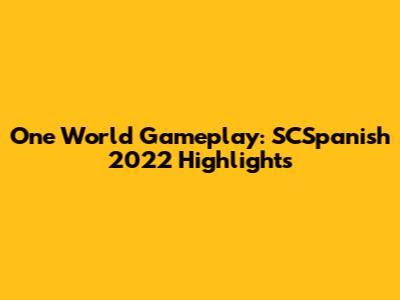 One World Gameplay: SCSpanish 2022 Highlights