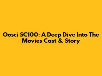 Oosci SC100: A Deep Dive Into The Movie's Cast & Story
