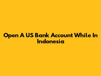 Open A US Bank Account While In Indonesia