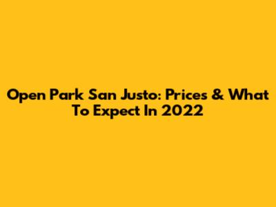 Open Park San Justo: Prices & What To Expect In 2022