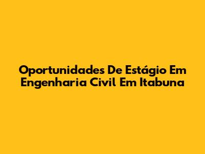 Oportunidades De Estágio Em Engenharia Civil Em Itabuna