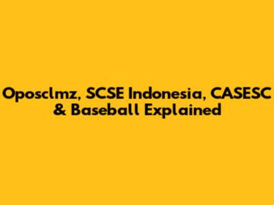 Oposclmz, SCSE Indonesia, CASESC & Baseball Explained
