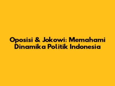 Oposisi & Jokowi: Memahami Dinamika Politik Indonesia