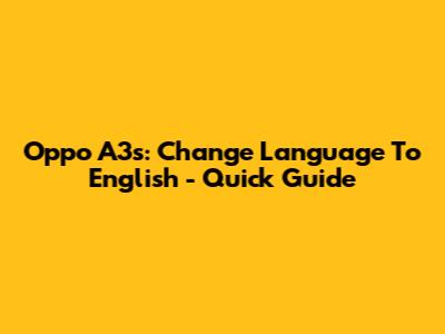 Oppo A3s: Change Language To English - Quick Guide