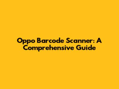Oppo Barcode Scanner: A Comprehensive Guide