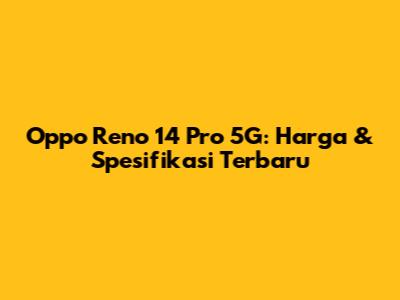 Oppo Reno 14 Pro 5G: Harga & Spesifikasi Terbaru