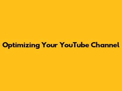 Optimizing Your YouTube Channel