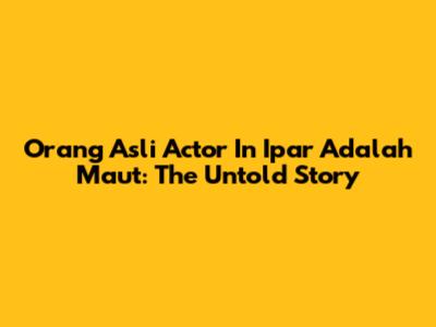 Orang Asli Actor In 'Ipar Adalah Maut': The Untold Story