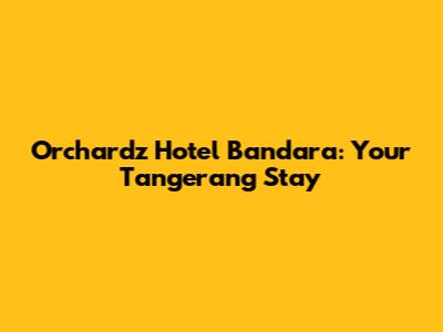 Orchardz Hotel Bandara: Your Tangerang Stay