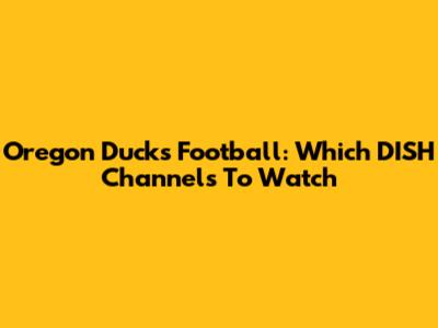 Oregon Ducks Football: Which DISH Channels To Watch