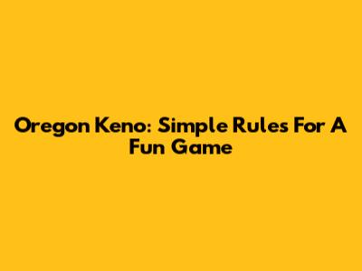 Oregon Keno: Simple Rules For A Fun Game