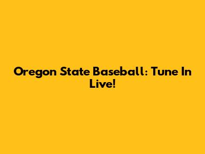 Oregon State Baseball: Tune In Live!