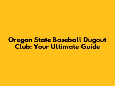 Oregon State Baseball Dugout Club: Your Ultimate Guide