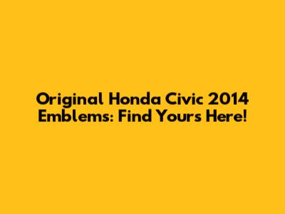 Original Honda Civic 2014 Emblems: Find Yours Here!