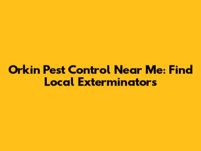 Orkin Pest Control Near Me: Find Local Exterminators